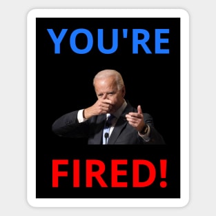 You're Fired! - Anti-Trump Joe Biden Presidential Election Victory Celebration Magnet